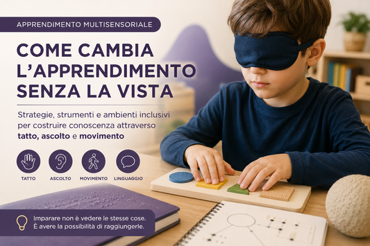 Come cambia l’apprendimento senza la vista: il ruolo dell’apprendimento multisensoriale